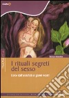 I rituali segreti del sesso. L'eros dall'antichità ai giorni nostri libro