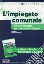 L'impiegato comunale. Manuale completo per i concorsi nel comune libro