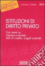 Istituzioni di diritto privato. Con cenni su: impresa e società, titoli di credito, singoli contratti libro