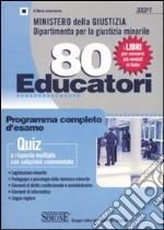 Ministero della giustizia. Dipartimento per la giustizia minorile. 80 educatori. Programma completo d'esame. Quiz a risposta multipla con soluzioni commentate libro