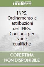 INPS. Ordinamento e attribuzioni dell'INPS. Concorsi per varie qualifiche libro