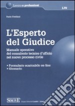 L'esperto del giudice. Manuale operativo del consulente tecnico d'ufficio nel nuovo processo civile libro