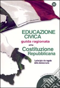 Educazione civica. Guida ragionata alla Costituzione Repubblicana. I principi e le regole della democrazia libro