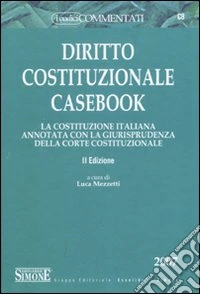 Diritto costituzionale casebook. La costituzione italiana annotata con la giurisprudenza della Corte costituzionale libro