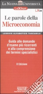 Le parole della microeconomia. Guida alle domande d'esame più ricorrenti e alla comprensione dei termini specialistici libro