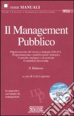 Il management pubblico. Organizzazione del lavoro e strategie della P.A. Programmazione e pianificazione strategica. Controllo strategico e di gestione... libro