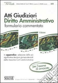 Atti giudiziari. Diritto amministrativo. Formulario commentato. Per l'esame di avvocato libro
