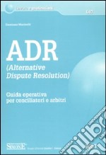 ADR. Alternative Dispute Resolution. Guida operativa per conciliatori e arbitri libro