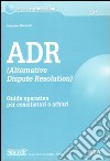 ADR. Alternative Dispute Resolution. Guida operativa per conciliatori e arbitri libro