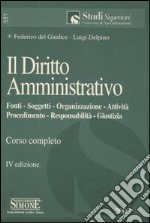 Il diritto amministrativo. Fonti, soggetti, organizzazione, attività, beni, compiti, giustizia. Corso completo