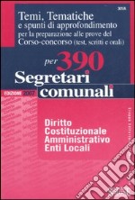 Temi, tematiche e spunti di approfondimento per preparazione alle prove del corso-concorso (test, scritti e orali) per 390 segretari comunali libro