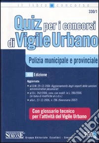 Quiz per i concorsi di vigile urbano. Polizia municipale e provinciale libro