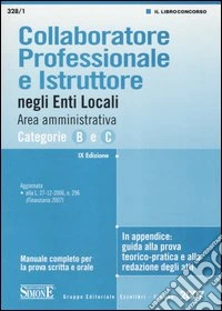 Collaboratore professionale e istruttore negli enti locali. Area amministrativa. Categorie B e C. Manuale completo per la prova scritta e orale libro