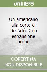 Un americano alla corte di Re Artù. Con espansione online libro