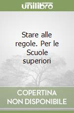 Stare alle regole. Per le Scuole superiori libro