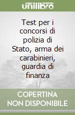 Test per i concorsi di polizia di Stato, arma dei carabinieri, guardia di finanza libro