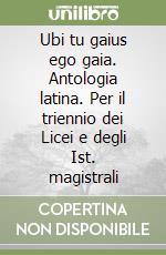 Ubi tu gaius ego gaia. Antologia latina. Per il triennio dei Licei e degli Ist. magistrali libro