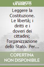 Leggere la Costituzione. Le libertà; i diritti e i doveri dei cittadini; l'organizzazione dello Stato. Per le Scuole libro