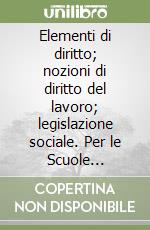 Elementi di diritto; nozioni di diritto del lavoro; legislazione sociale. Per le Scuole superiori libro