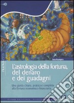 L'astrologia della fortuna, del denaro, dei guadagni. Una guida chiara, pratica e completa alla fortuna economico-finanziaria libro