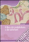 Il libro dei portafortuna e dei talismani libro