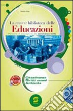 La nuova biblioteca delle educazioni. Cittadinanza, diritti umani, ambiente. Per la Scuola media libro