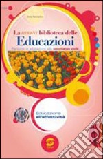 La nuova biblioteca delle educazioni. Educazione all'affettività. Per la Scuola media libro