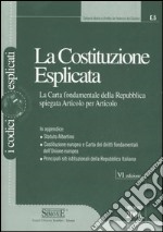 La Costituzione esplicata. La Carta fondamentale della Repubblica spiegata articolo per articolo libro