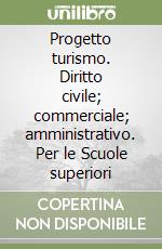 Progetto turismo. Diritto civile; commerciale; amministrativo. Per le Scuole superiori libro