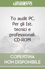 To audit PC. Per gli Ist. tecnici e professionali. CD-ROM