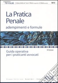 La pratica penale. Adempimenti e formule. Guida operativa per i praticanti avvocati libro