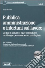 Pubblica amministrazione e infortuni sul lavoro. Causa di servizio, equo indennizzo, mobbing e pensionamento privilegiato. Con CD-ROM