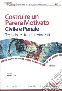 Costruire un parere motivato civile e penale. Tecniche e strategie vincenti libro