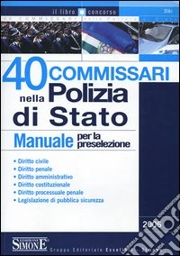 Quaranta commissari nella polizia di Stato. Manuale per la preselezione libro