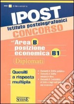 Ipost. Istituto postelegrafonici. Concorso nell'area B posizione economica B1. Diplomati. Quesiti a risposta multipla libro