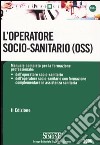 L'operatore socio-sanitario (OSS). Manuale completo per la formazione professionale: dell'operatore socio-sanitario, dell'operatore socio-sanitario con formazione... libro