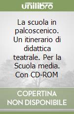 La scuola in palcoscenico. Un itinerario di didattica teatrale. Per la Scuola media. Con CD-ROM libro