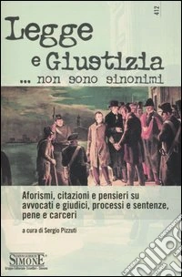 Legge e giustizia... Non sono sinonimi. Aforismi, citazioni e pensieri su avvocati e giudici, processi e sentenze, pene e carceri libro