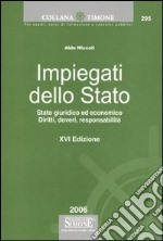 Impiegati dello Stato. Stato giuridico ed economico. Diritti, doveri, responsabilità libro