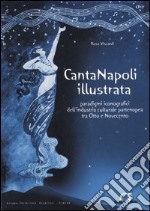 Canta Napoli illustrata. Paradigmi iconografici dell'industria culturale partenopea tra Otto e Novecento libro