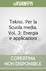 Tekno. Per la Scuola media. Vol. 3: Energia e applicazioni libro