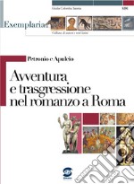 Petronio e Apuleio. Avventura e trasgressione nel romanzo a Roma. Per i Licei e gli Ist. magistrali libro