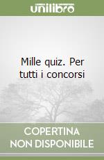 Mille quiz. Per tutti i concorsi libro