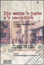 Dio sente 'o juste e 'o peccatore ovvero La legge è uguale per tutti ...o quasi. Proverbi e modi di dire napoletani sulla giustizia. Ediz. italiana e inglese libro