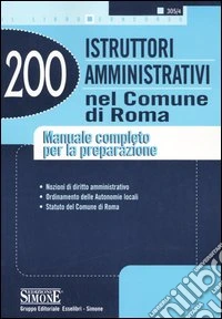Duecento istruttori amministrativi nel Comune di Roma. Manuale completo per la preparazione libro