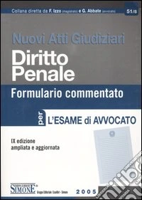 Nuovi atti giudiziari. Diritto penale. Formulario commentato per l'esame di avvocato libro