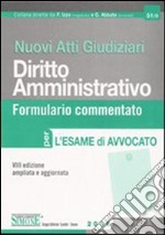 Nuovi atti giudiziari. Diritto amministrativo. Formulario commentato per l'esame di avvocato libro