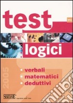 Test logici. Verbali, matematici, deduttivi libro