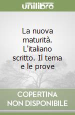 La nuova maturità. L'italiano scritto. Il tema e le prove libro