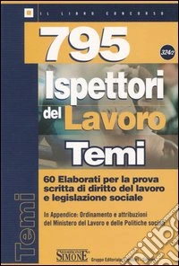 Settecentonovantacinque ispettori del lavoro. Temi. 60 elaborati per la prova scritta di diritto del lavoro e legislazione sociale libro